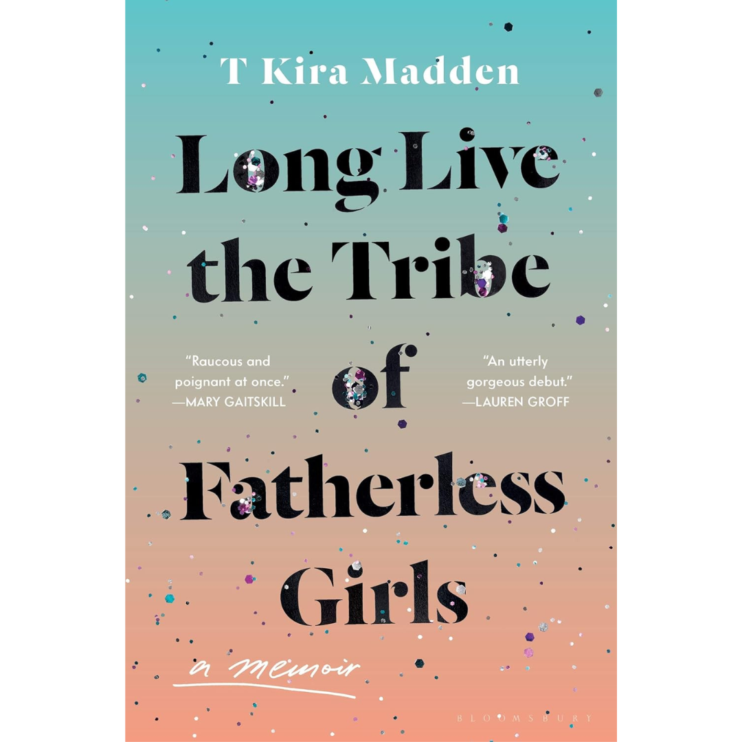 Long Live the Tribe of Fatherless Girls By T Kira Madden