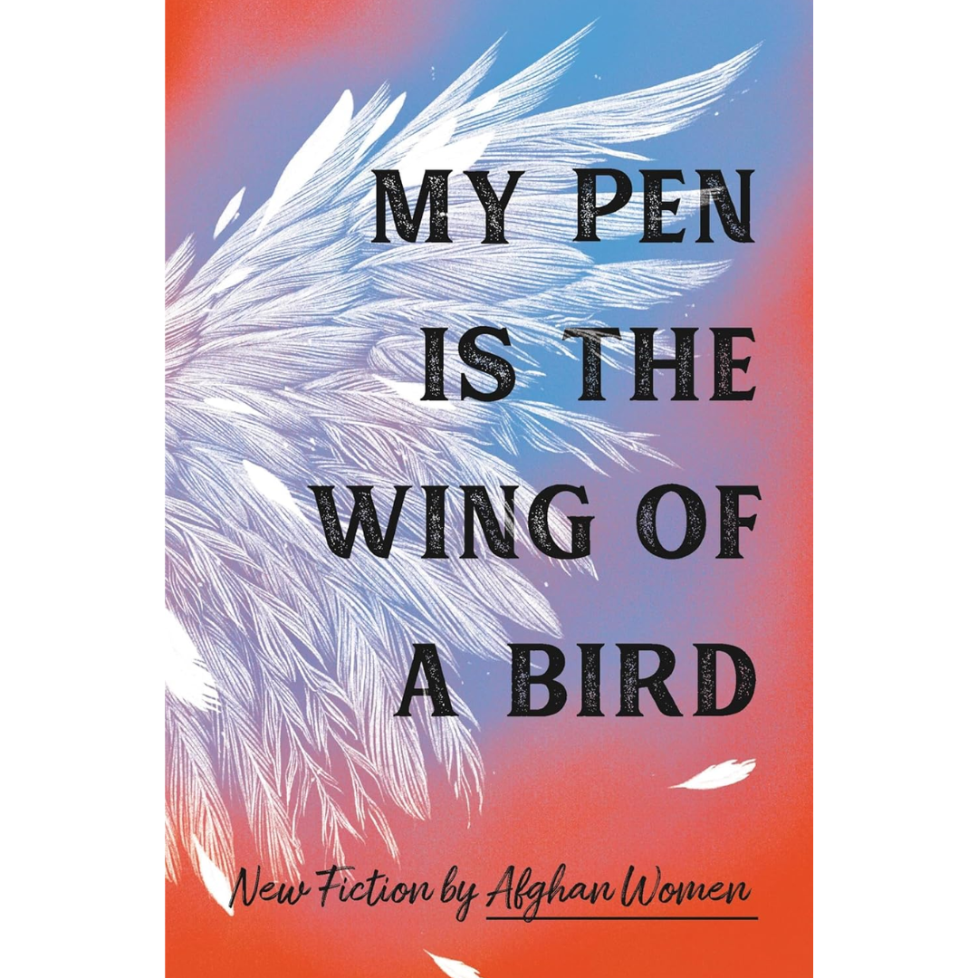 My Pen is the Wing of a Bird: New Fiction by Afghan Women By Lyse Doucet