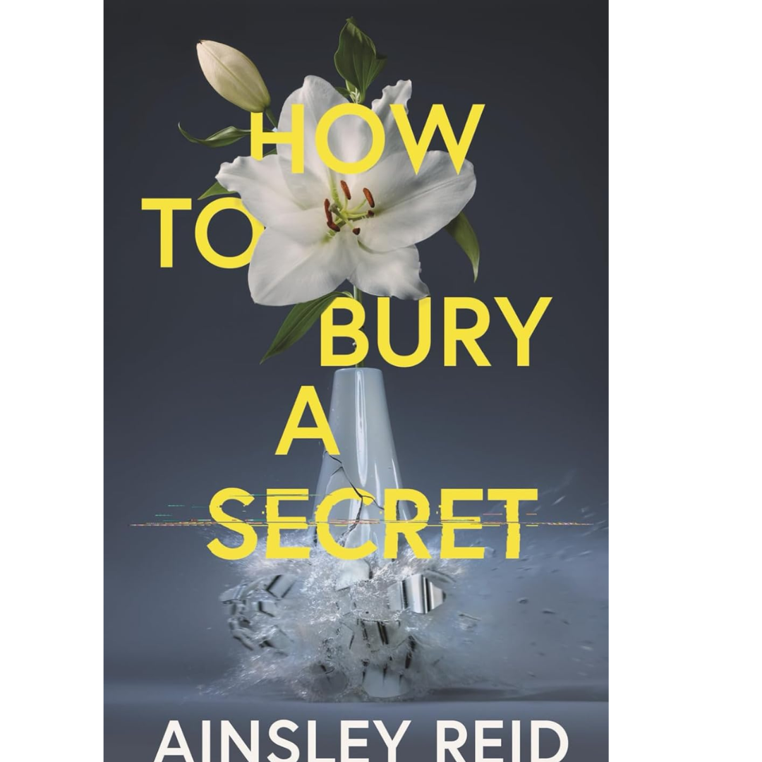 How to Bury a Secret By Ainsley Reid
