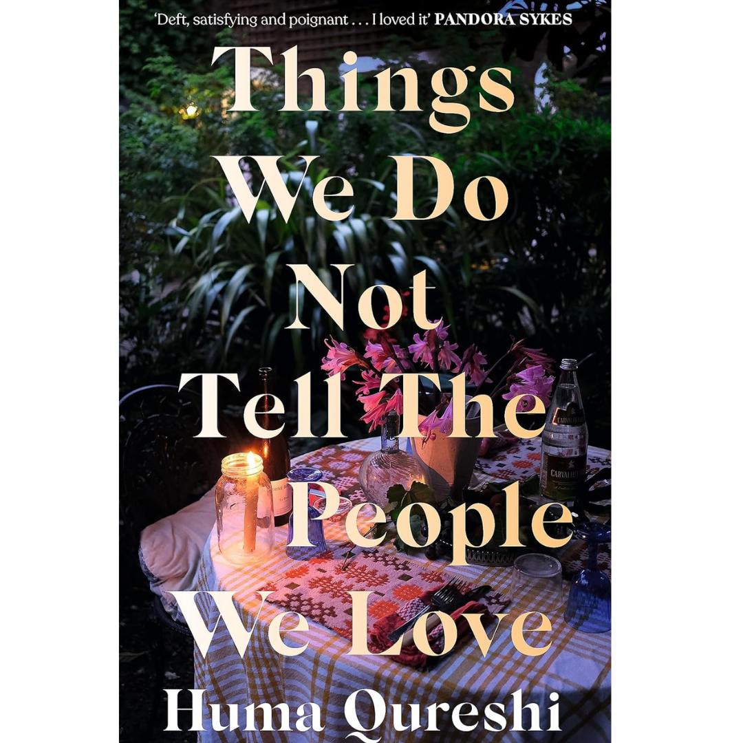 Things We Do Not Tell the People We Love by Huma Qureshi