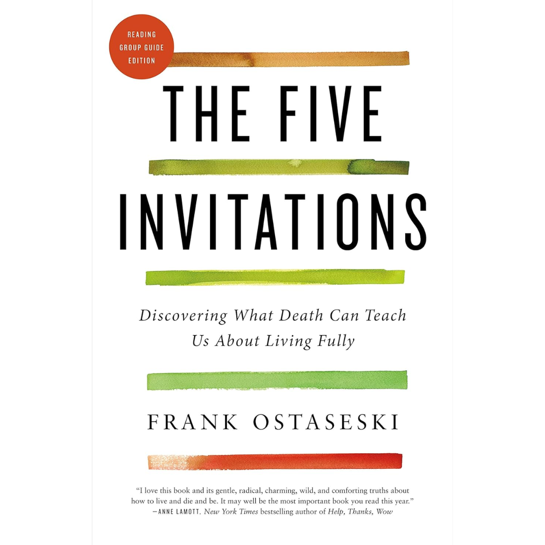 The Five Invitations: Discovering What Death Can Teach Us About Living Fully By Frank Ostaseski